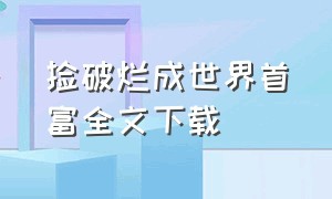 捡破烂成世界首富全文下载