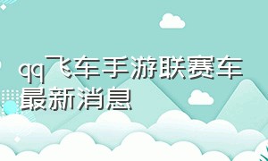 qq飞车手游联赛车最新消息