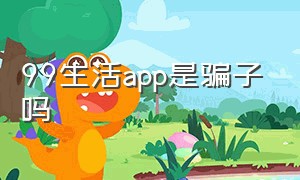 99生活app是骗子吗