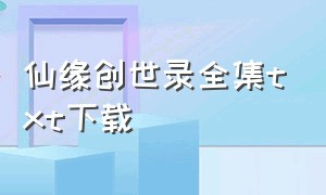 仙缘创世录全集txt下载（仙玉尘缘txt全集下载完整版）