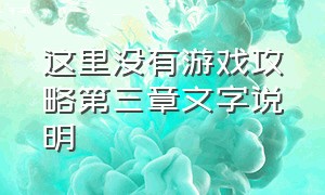 这里没有游戏攻略第三章文字说明