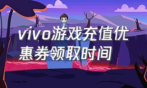 vivo游戏充值优惠券领取时间