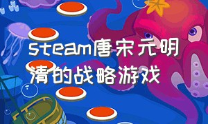 steam唐宋元明清的战略游戏