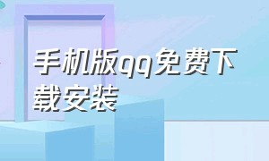 手机版qq免费下载安装（手机qq官方免费最新版下载）