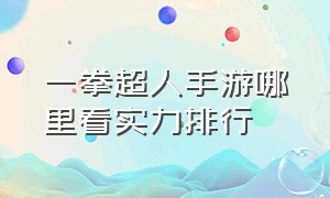 一拳超人手游哪里看实力排行（一拳超人手游十大主角实力排名）