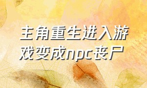 主角重生进入游戏变成npc丧尸