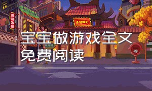 宝宝做游戏全文免费阅读（宝宝做游戏全文免费阅读）