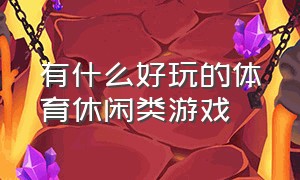 有什么好玩的体育休闲类游戏（有什么超好玩体育运动类游戏）