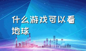 什么游戏可以看地球（什么游戏可以赢话费）