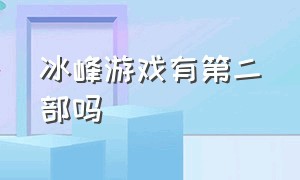 冰峰游戏有第二部吗