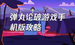 弹丸论破游戏手机版攻略（弹丸论破游戏手机版下载汉化）