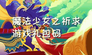 魔法少女之祈求游戏礼包码