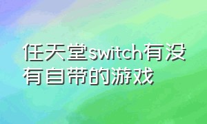 任天堂switch有没有自带的游戏