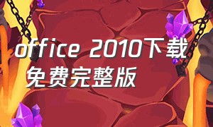 office 2010下载 免费完整版（office2010中文免费版下载）