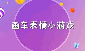 画车表情小游戏