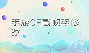 手游CF高帧率修改（cf手游修改极高帧率软件最新版）