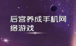 后宫养成手机网络游戏