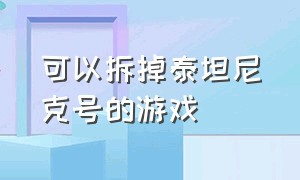 可以拆掉泰坦尼克号的游戏