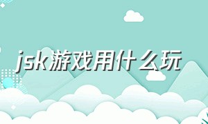 jsk游戏用什么玩