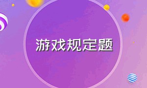 游戏规定题（游戏规则制定）