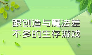 跟创造与魔法差不多的生存游戏（和创造与魔法相似度80%以上的游戏）