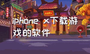 iphone x下载游戏的软件（苹果x手机怎么不用密码下载游戏）