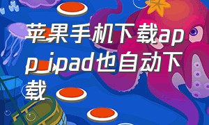 苹果手机下载app ipad也自动下载