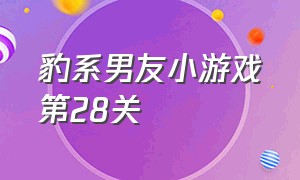 豹系男友小游戏第28关