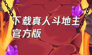 下载真人斗地主官方版（下载真人斗地主）