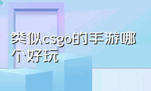 类似csgo的手游哪个好玩