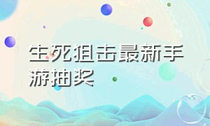 生死狙击最新手游抽奖