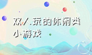 双人玩的休闲类小游戏