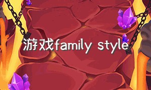 游戏family style