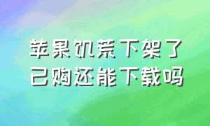 苹果饥荒下架了已购还能下载吗