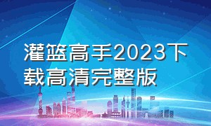 灌篮高手2023下载高清完整版