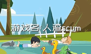 游戏名:人渣scum（平台:steam）