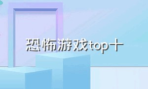 恐怖游戏top十（盘点4399恐怖游戏top）