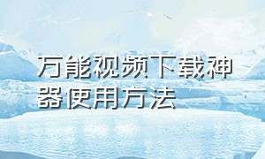 万能视频下载神器使用方法