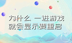 为什么 一进游戏就会显示要重启（为什么游戏玩着玩着就自动重启了）