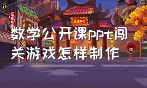 数学公开课ppt闯关游戏怎样制作