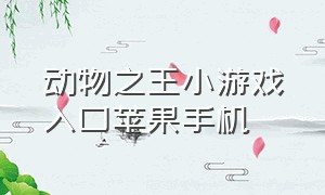 动物之王小游戏入口苹果手机