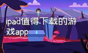 ipad值得下载的游戏app