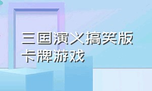 三国演义搞笑版卡牌游戏