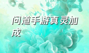 问道手游真灵加成（问道手游附灵不加伤害吗）