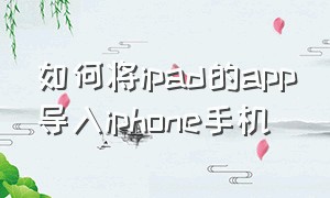 如何将ipad的app导入iphone手机