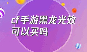 cf手游黑龙光效可以买吗