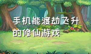 手机能渡劫飞升的修仙游戏