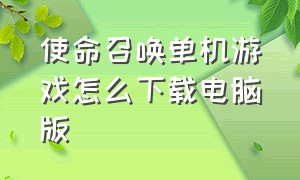 使命召唤单机游戏怎么下载电脑版