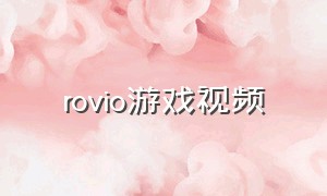 rovio游戏视频（rovio游戏全部下架了吗）