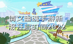 倩女幽魂手游新服开启时间2022